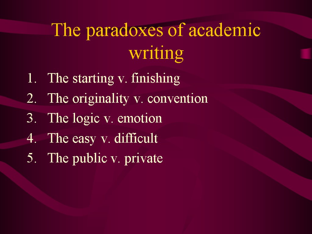 The paradoxes of academic writing The starting v. finishing The originality v. convention The
